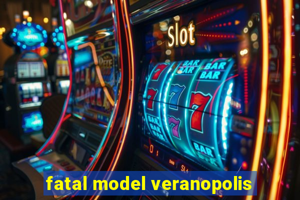 fatal model veranopolis